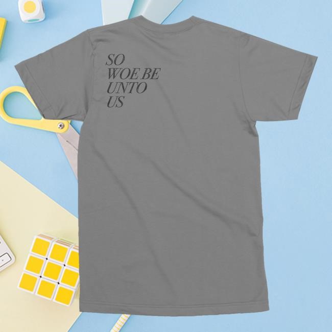 Nowflensing Merch Store Have A Nice Life "Woe Unto Us T Shirt