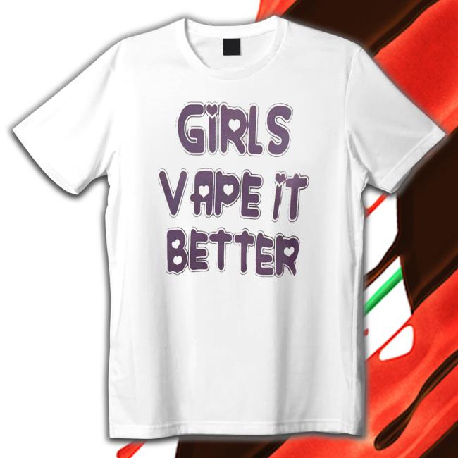 Official Girls Vape It Better shirt, hoodie, tank top, sweater and long sleeve t-shirt
