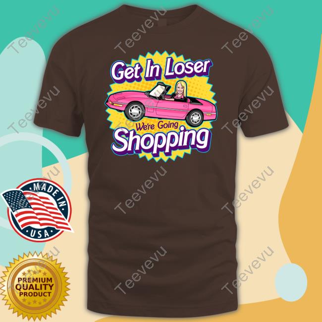 Official Get In Loser We're Going Shopping Tee
