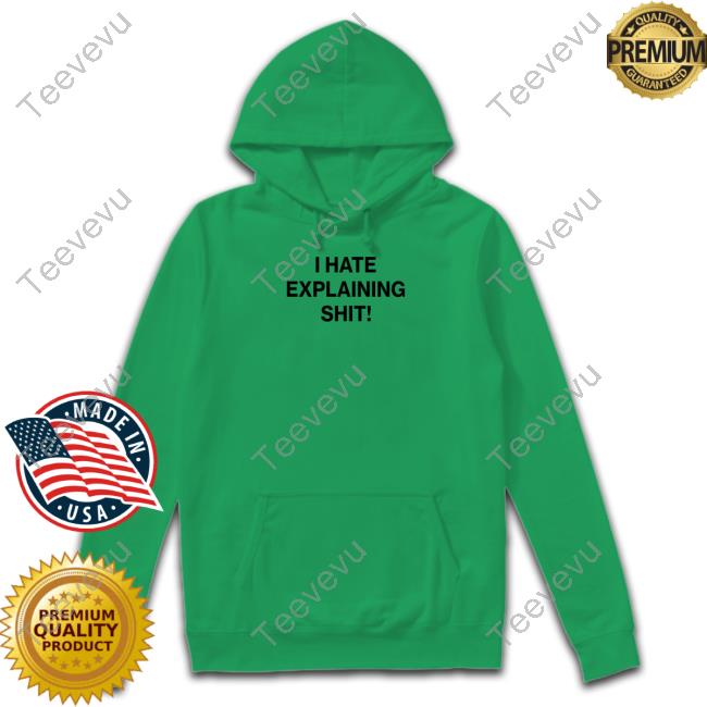 I Hate Explaining Shit Sweatshirt