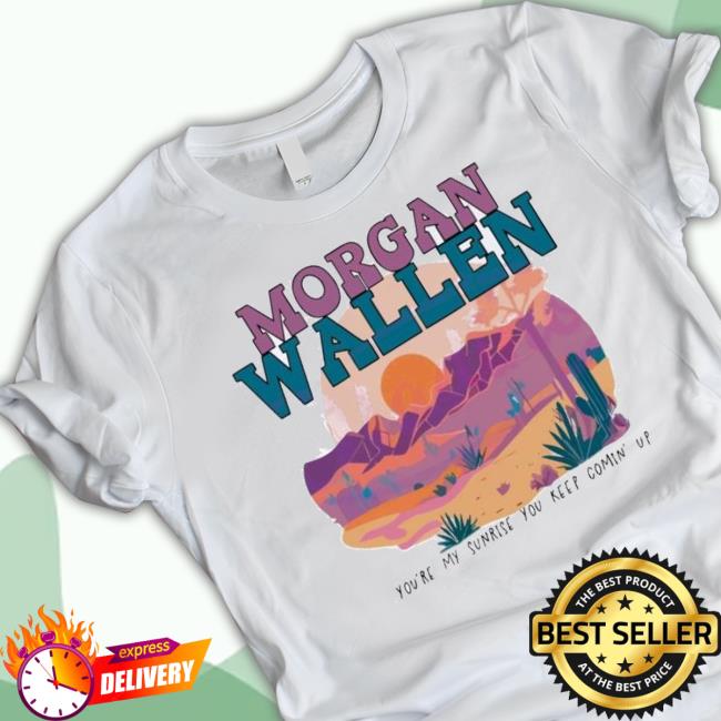 Morgan Wallen You Are My Sunrise Tee Shirt Morgan Wallen You Are My Sunrise Shirt