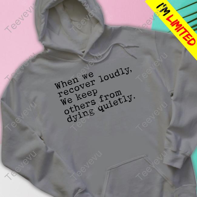 Lindsay When We Recover Loudly, We Keep Others From Dying Quietly Official Shirt