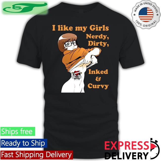 I Like My Girls Nerdy Dirty Inked And Curvy T Shirt