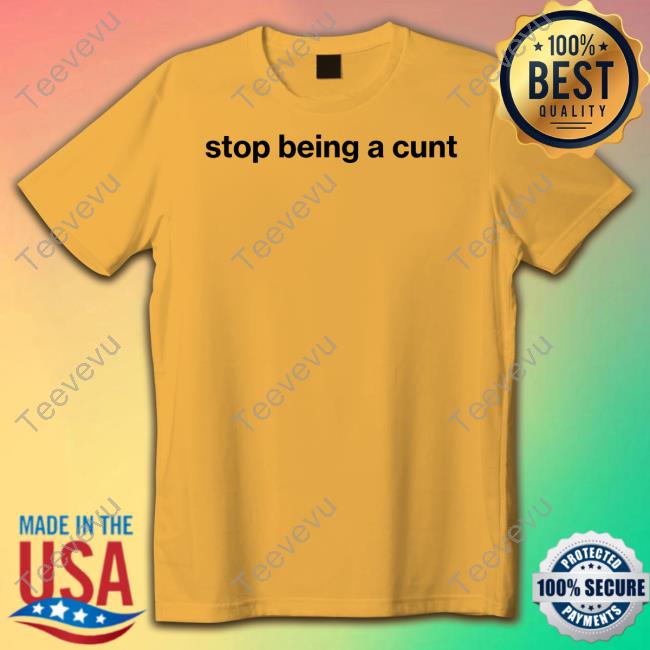 Official Stop Being A Cunt T-Shirt