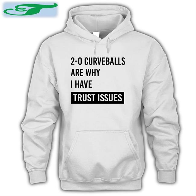 2-0 Curveballs Are Why I Have Trust Issues Hoodie Sweatshirt