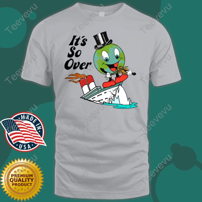 Earth Day 2023 It's So Over Tee Shirts
