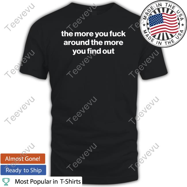 The More You Fuck Around The More You Find Out Hooded Sweatshirt