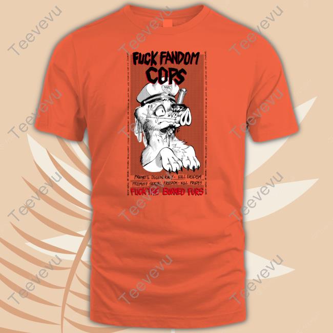Official Fuck Fandom Cops Fuck The Burned Furs Hoodie Gutterbunny Fuck Fandom Cops Fuck The Burned Furs T Shirt