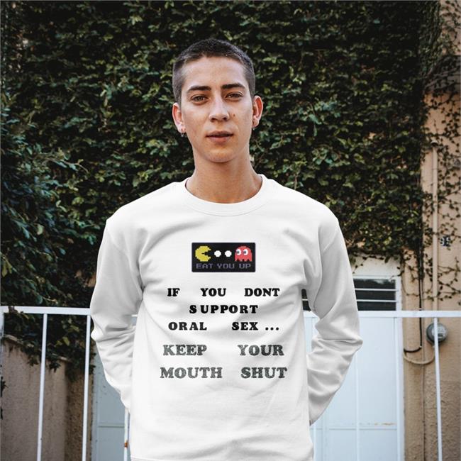 Funny Eat You Up If You Dont Support Oral Sex Keep Your Mouth Shut T Shirt