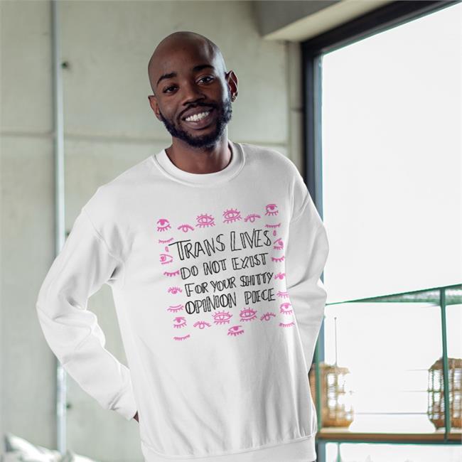 Trans Lives Do Not Exist For Your Shitty T Shirt