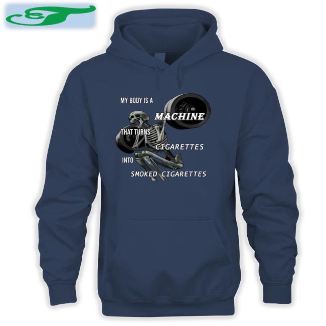 My Body Is A Machine That Turns Cigarettes Into Smoked Cigarettes Tee Shirt