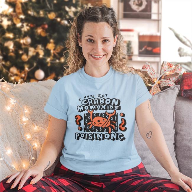 I Have Got Crabon Monoxide Poisinong T Shirts