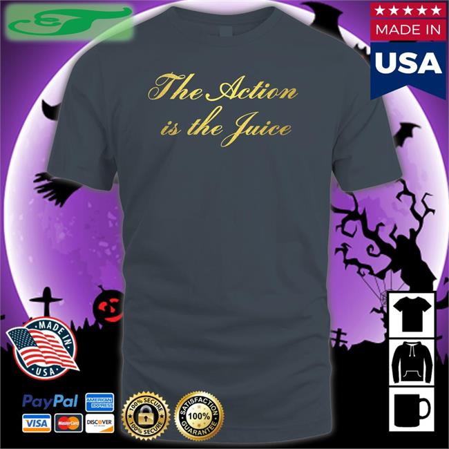 The Action Is The Juice Shirt Thom Weights