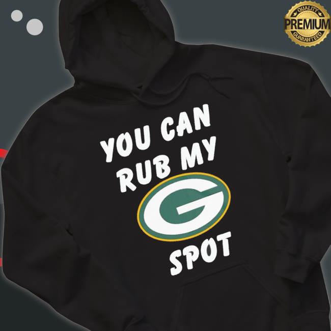 Green Bay Packers You Can Rub My Spot T-shirt Green Bay Packers You Can Rub My Spot Long Sleeve Shirt
