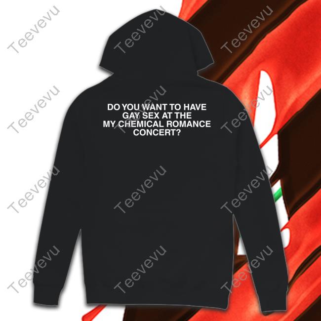Frankieromustdie Do You Want To Have Gay Sex At The My Chemical Romance Concert Hoodie