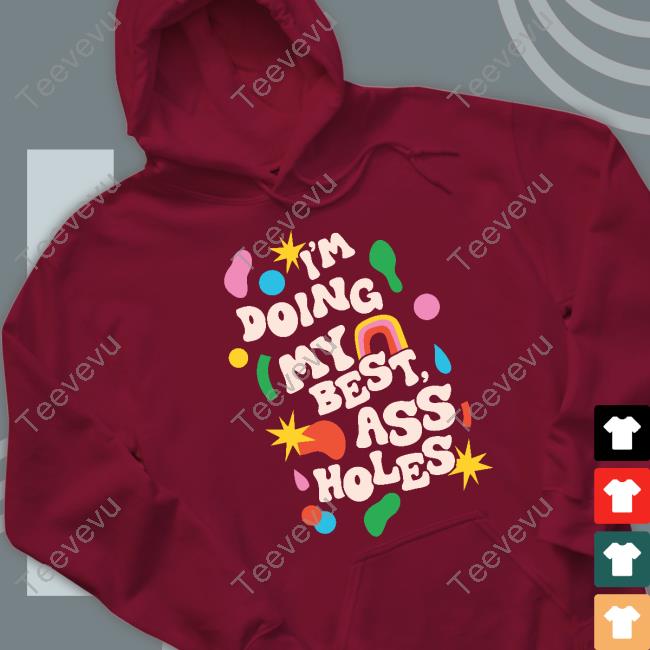 Spencers I'm Doing My Best Ass Holes Funny T Shirt I'm Doing My Best Ass Holes Hoodied Sweatshirt Spencers