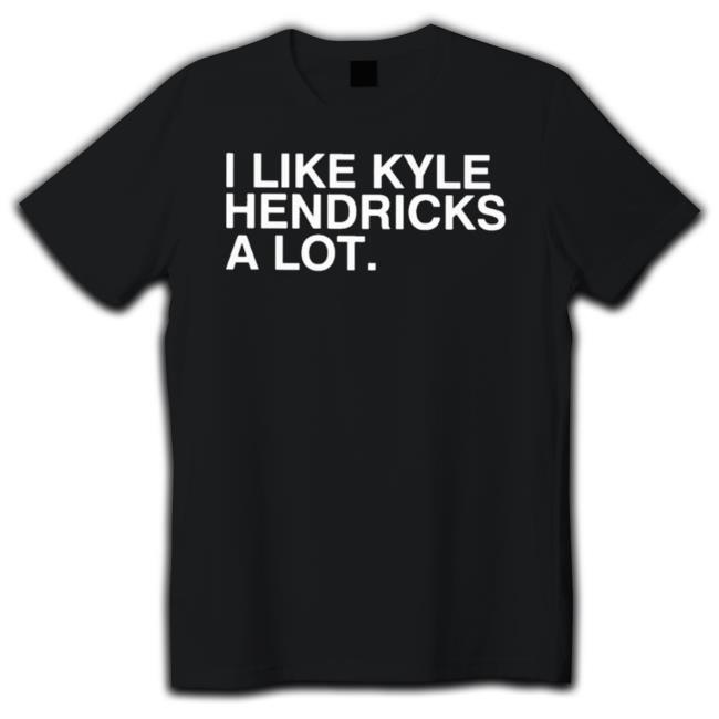 Official I Like Kyle Hendricks A Lot Sweatshirt Official I Like Kyle Hendricks A Lot shirt