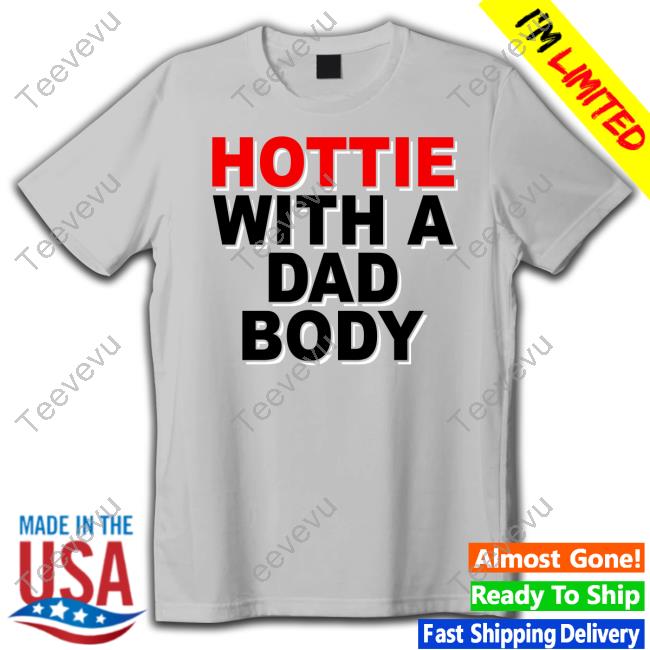 Official Hottie With A Dad Body Tee Shirt