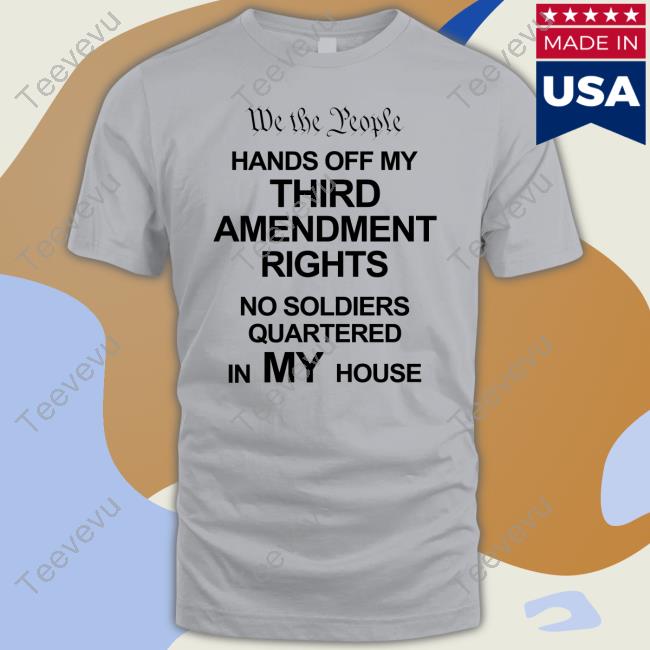 Jason Selvig We The People Hands Of My Third Amendment Rights No Soldiers Quartered In My House Shirt