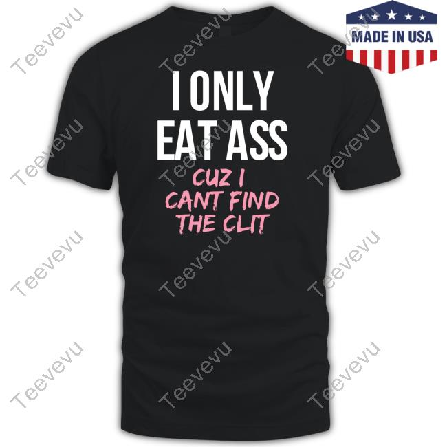 Dylan Shane I Only Eat Ass Cuz I Cant Find The Clit Unisex T Shirt