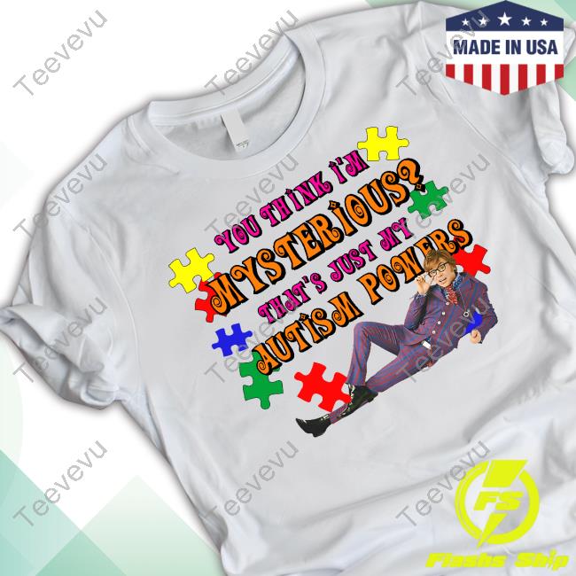 Official You Think I'm Mysterious That's Just My Autism Powers Shirt