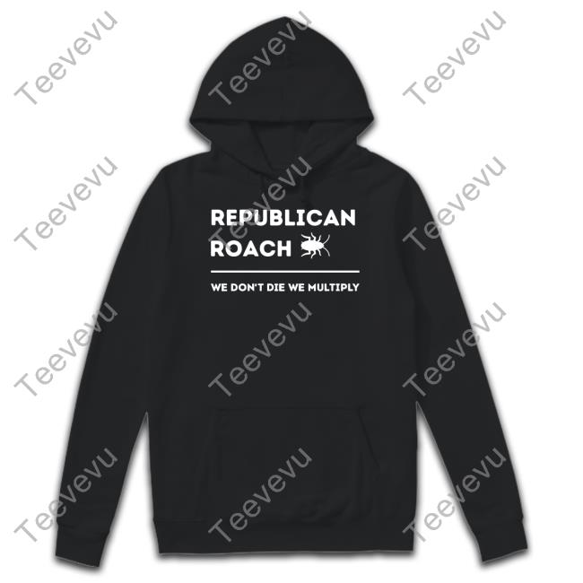 Thepatriotsmarket Store Republican Roach We Don't Die We Multiply Sweatshirt