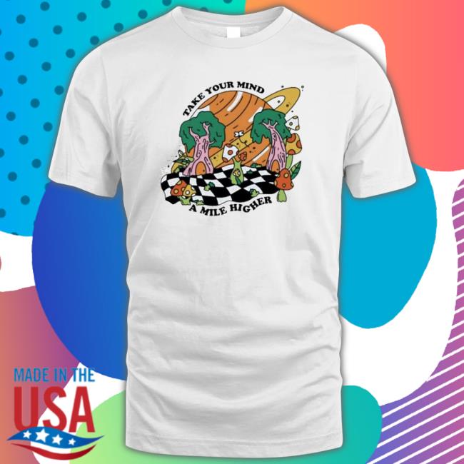 Mile Higher Take Your Mind A Mile Higher Mile Higher Merch Tee