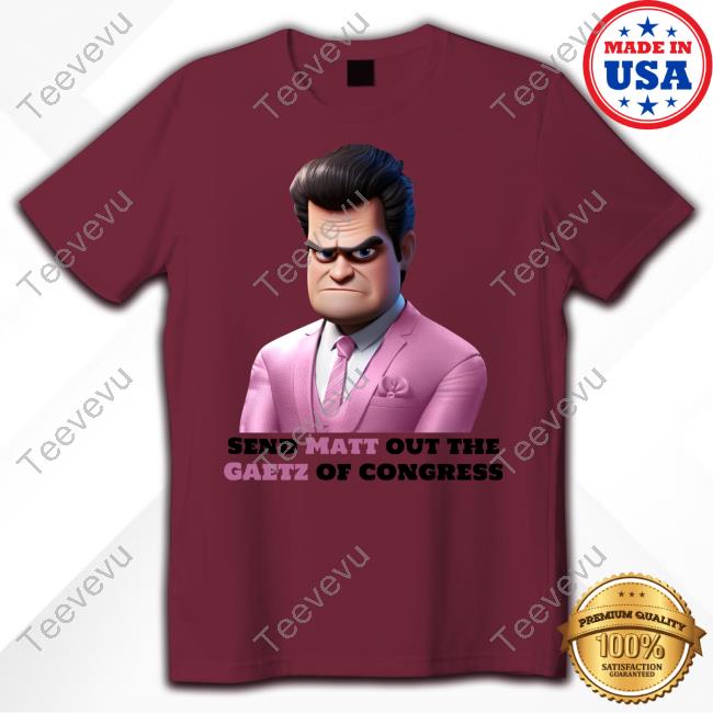 Chris Send Matt Out The Gaetz Of Congress T-Shirt Send Matt Out The Gaetz Of Congress T-Shirts