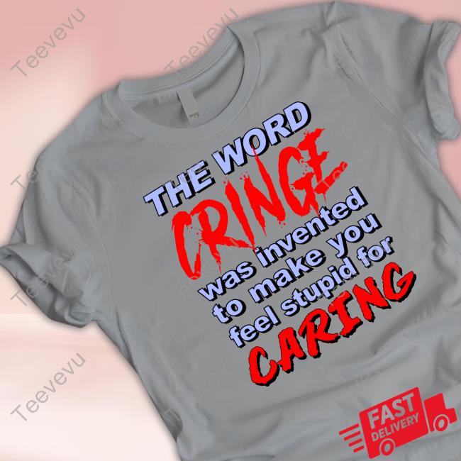 The Word Cringe Was Invented To Make You Feel Stupid For Caring Sweatshirt