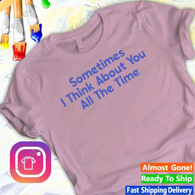 Sometimes I Think About You All The Time Hoodie Sweatshirt