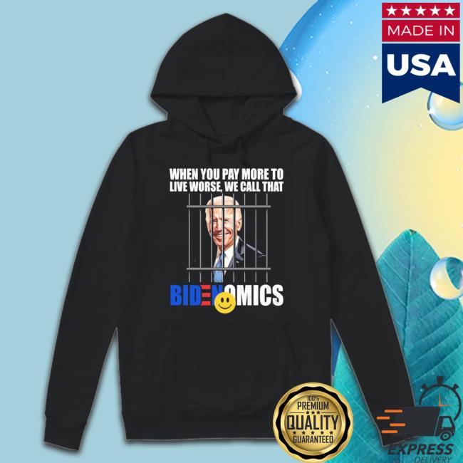 President Joe Biden When You Pay More To Live Worse We Call That Bidenomics Tee Shirt