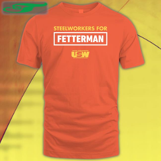 Steelworkers For Fetterman United Steelworkers Tee