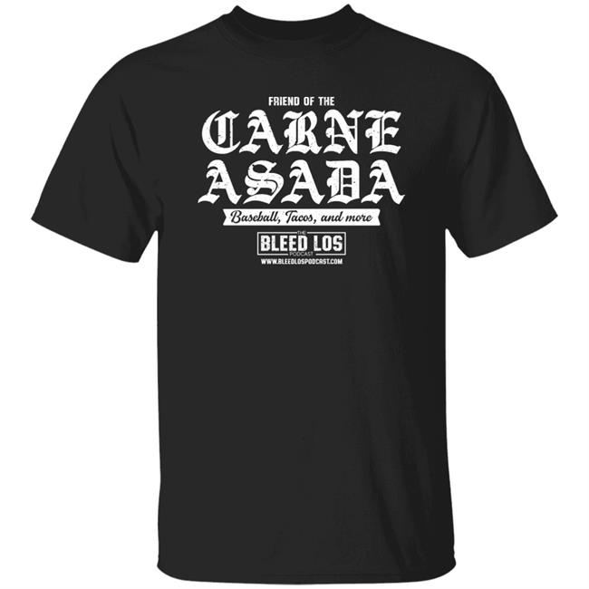 Friend Of The Carne Asada Shirt Bleedlospodcast Friend Of The Carne Asada Shirt Bleedlospodcast