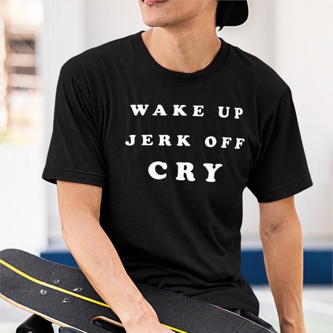 Shanghai Observed Wake Up Jerk Off Cry Shirt