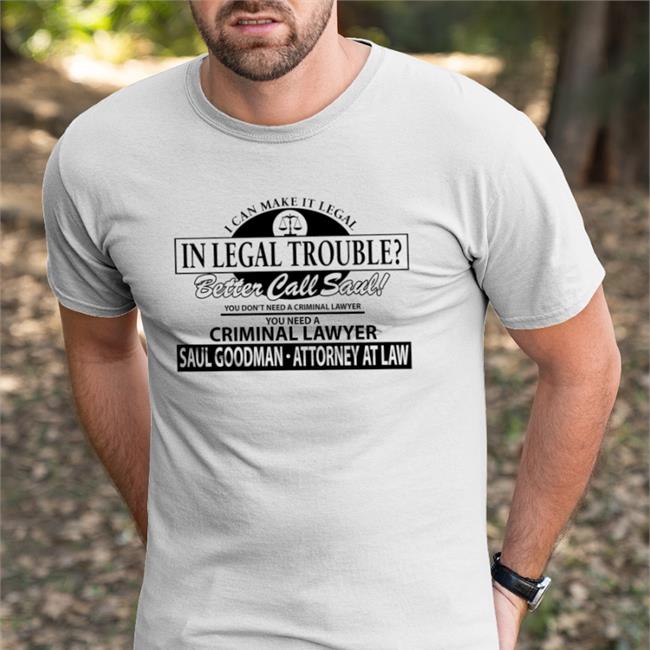 Saul Goodman I Can Make It Legal In Legal Trouble Better Call Saul Tee Shirt