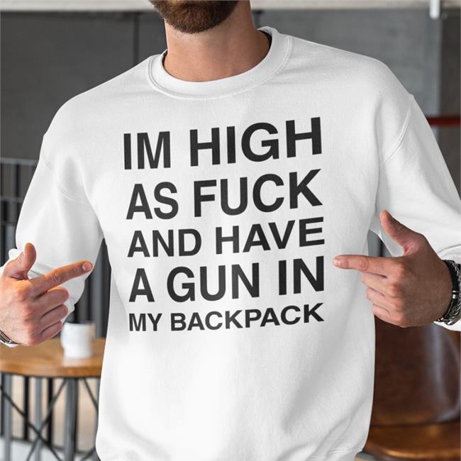 Midnight Merch Im High As Fuck And Have A Gun In My Backpack Sweatshirt