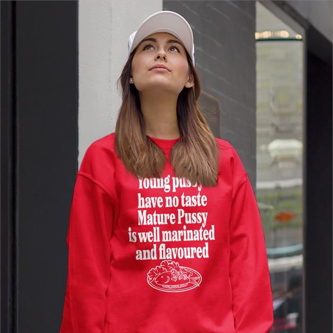 Young Pussy Have No Taste Mature Pussy Shirt Shirts That Go Hard