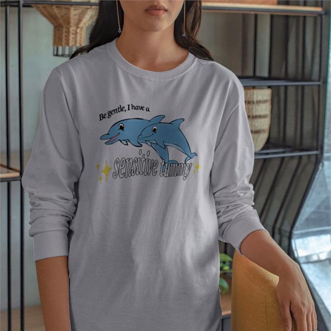 Be Gentle I Have A Sensitive Tummy Tee Shirts That Go Hard