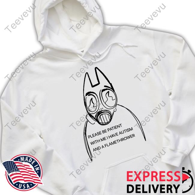 Please Be Patient With Me I Have Autism And A Flamethrower Tee Shirt