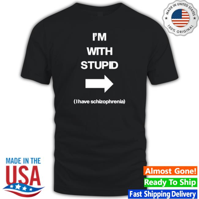 Official Original I’M With Stupid I Have Schizophrenia Hoodie