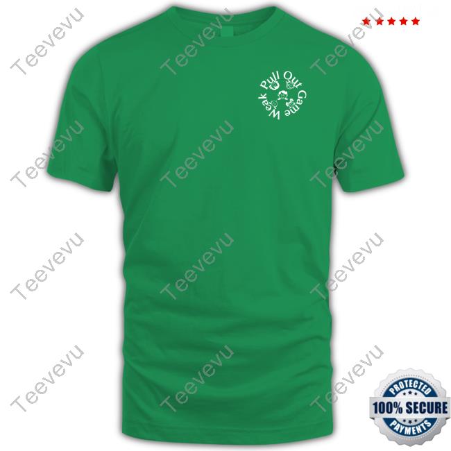 Shitheadsteve Store Pull Out Game Weak Mistake Tee Shirt