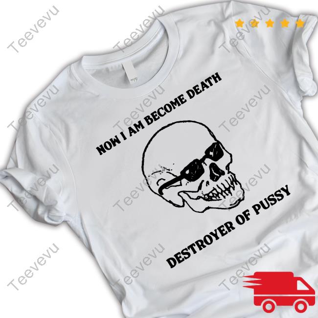 Top Now I Am Become Death Destroyer Of Pussy Hoodie