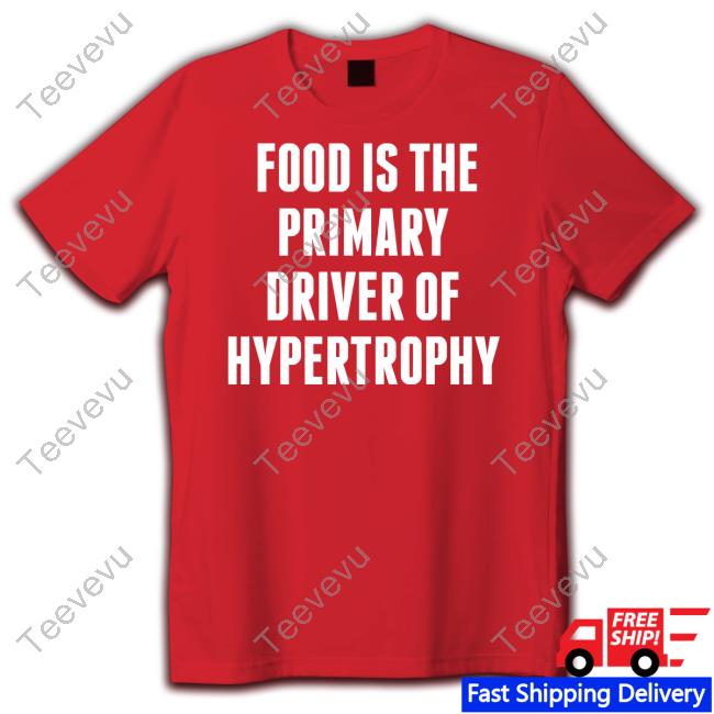 Official Food Is The Primary Driver Of Hypertrophy Tee