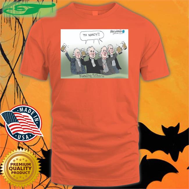 Mike Luckovich To Nancy Founding Fathers Shirt
