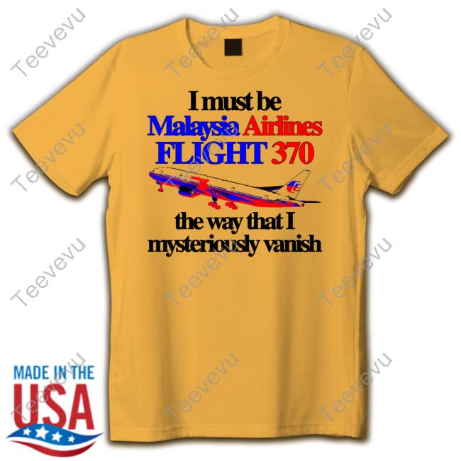 I Must Be Malaysia Airlines Flight 370 The Way That I Mysteriously Vanish Tee Shirt Itisbarelylegal Store