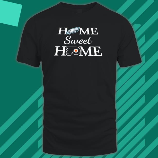 Design Philadelphia Flyers Philadelphia Eagles Home Sweet Shirt