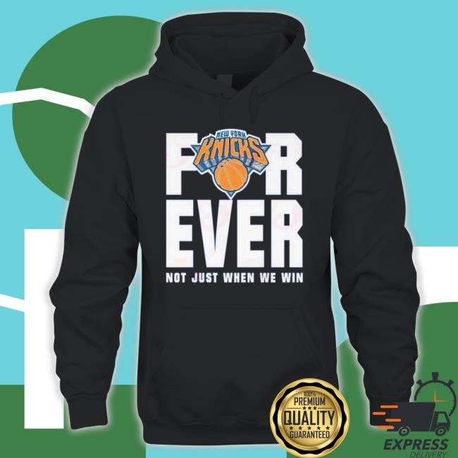 Original New York Knicks For Ever Not Just When We Win Shirt Original New York Knicks For Ever Not Just When We Win shirt