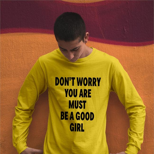 Don't Worry You Are Must Be A Good Girl T Shirts Poorly Translated Shirts