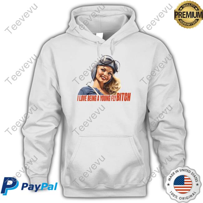 I Love Being A Young Fly Bitch New Shirt