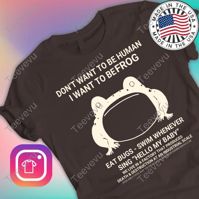 Rory Blank Don't Want To Be Human I Want To Be Frog Eat Bugs Swim Whenever Sing Hello My Baby Tee